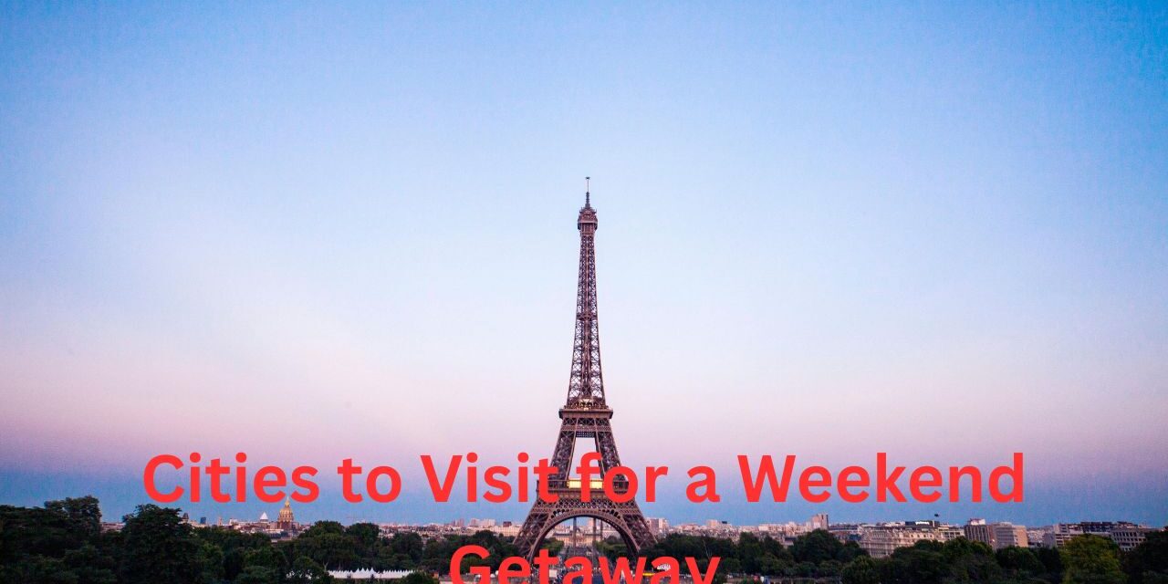 Best Cities to Visit for a Weekend Getaway Top Destinations for a Quick Escape