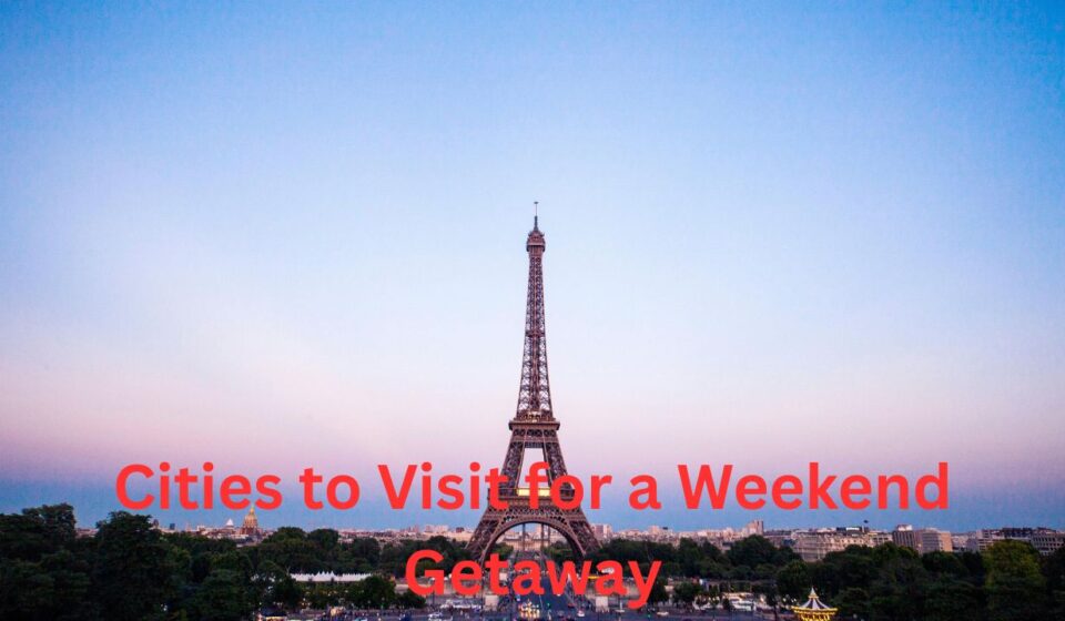 Best Cities to Visit for a Weekend Getaway Top Destinations for a Quick Escape