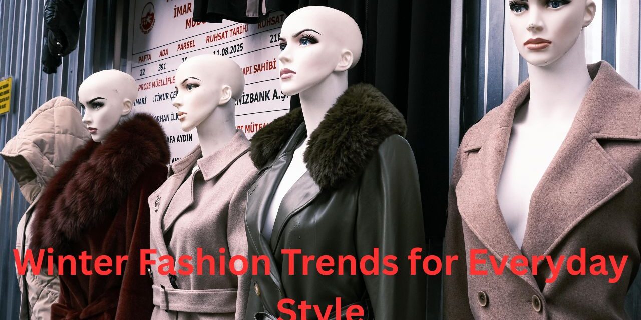 Best Winter Fashion Trends for Everyday Style Chic and Comfortable Looks