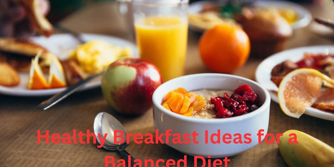 Healthy Breakfast Ideas for a Balanced Diet Nutritious Ways to Start Your Day