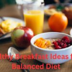 Healthy Breakfast Ideas for a Balanced Diet Nutritious Ways to Start Your Day