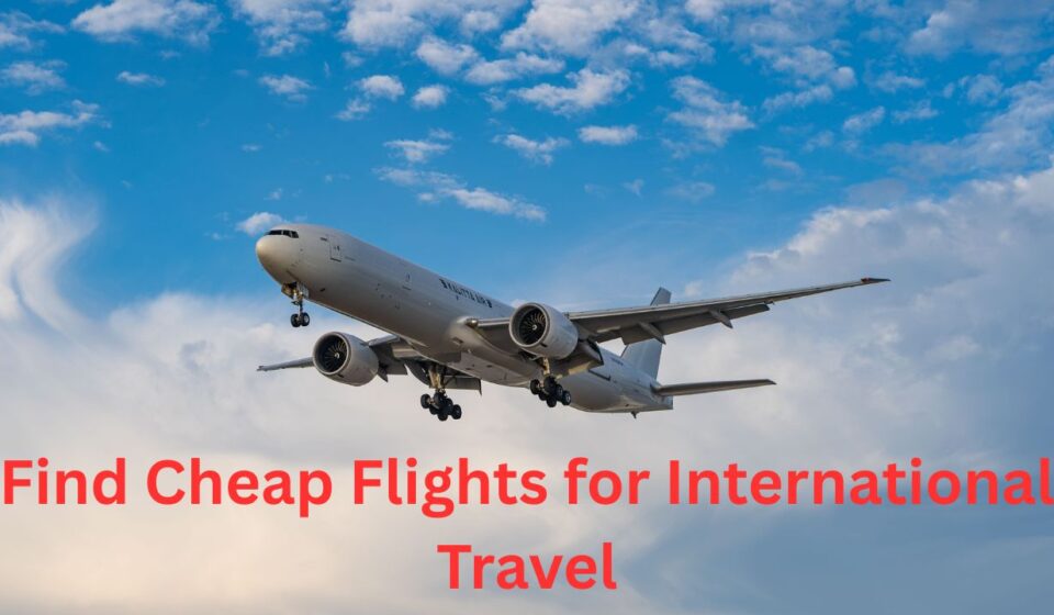 How to Find Cheap Flights for International Travel A Complete Money-Saving Guide
