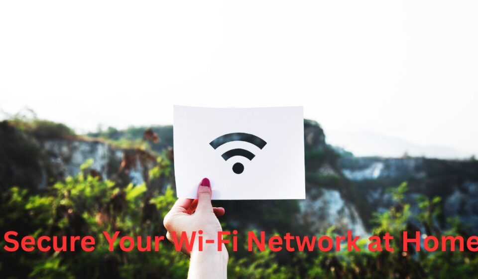 How to Secure Your Wi-Fi Network at Home A Complete Guide to Better Wireless Security